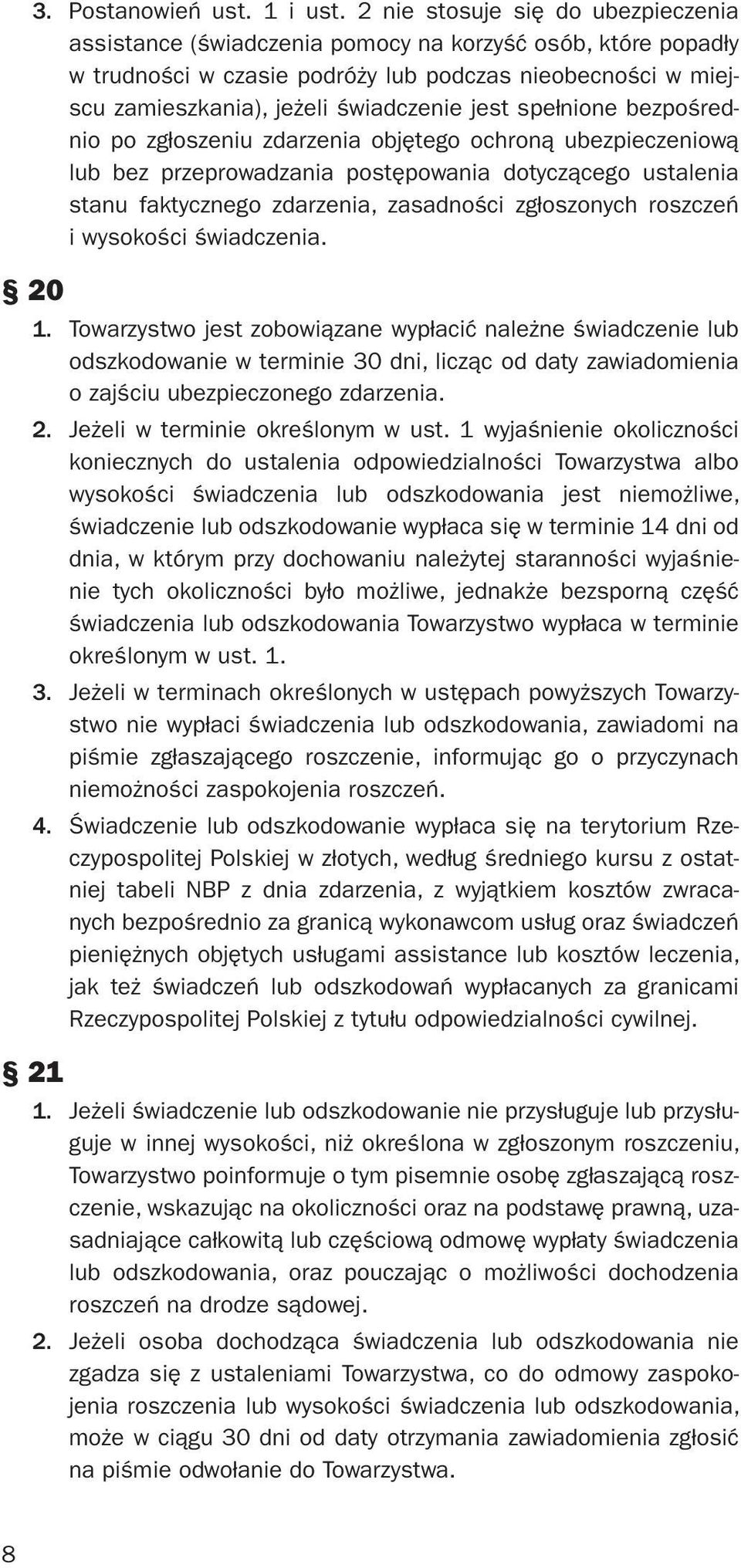spełnione bezpośrednio po zgłoszeniu zdarzenia objętego ochroną ubezpieczeniową lub bez przeprowadzania postępowania dotyczącego ustalenia stanu faktycznego zdarzenia, zasadności zgłoszonych roszczeń