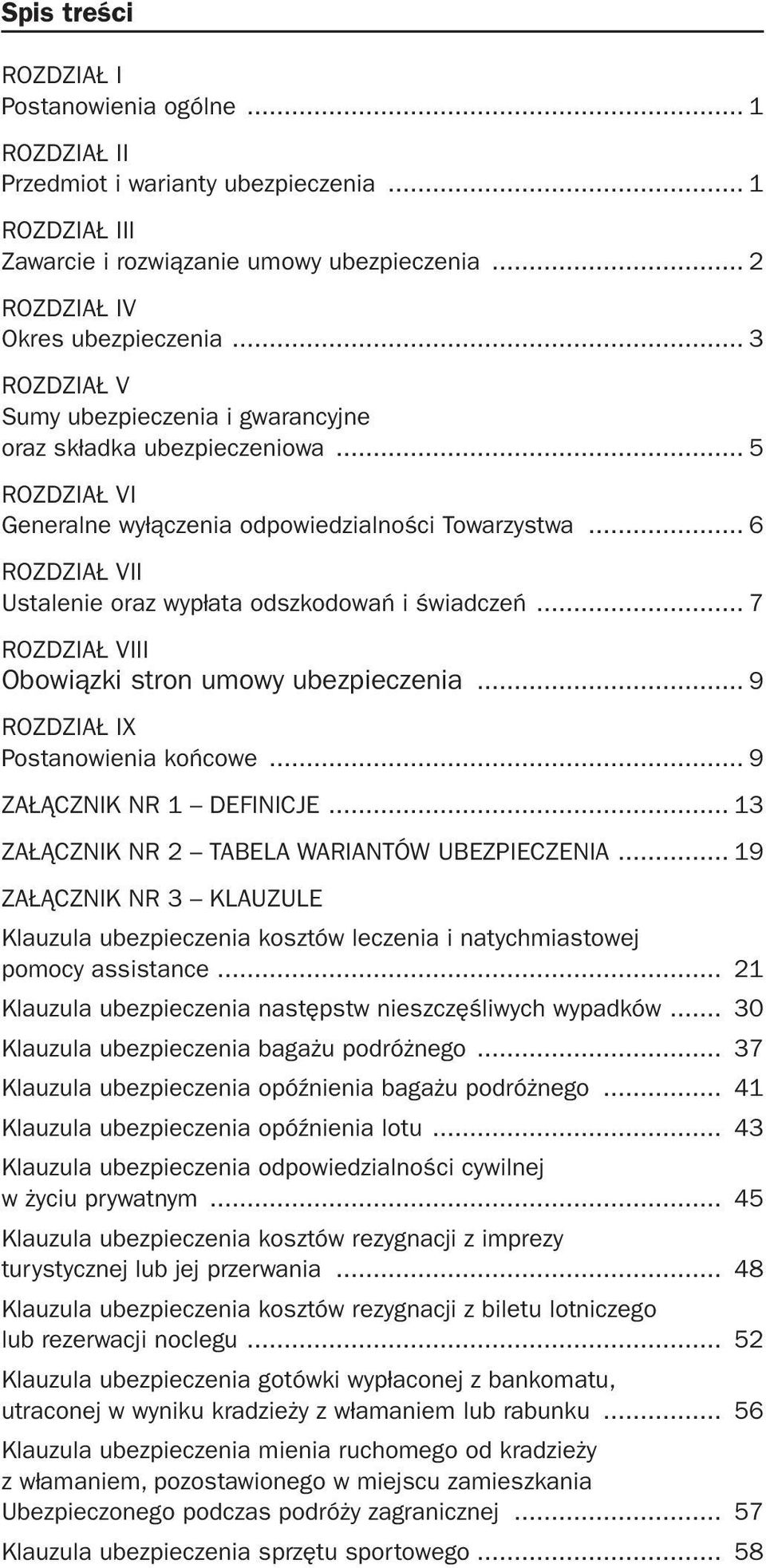 .. 6 ROZDZIAŁ VII Ustalenie oraz wypłata odszkodowań i świadczeń... 7 ROZDZIAŁ VIII Obowiązki stron umowy ubezpieczenia... 9 ROZDZIAŁ IX Postanowienia końcowe... 9 ZAŁĄCZNIK NR 1 DEFINICJE.