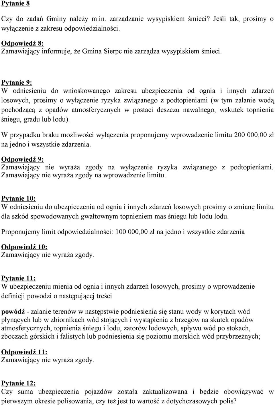 Pytanie 9: W odniesieniu do wnioskowanego zakresu od ognia i innych zdarzeń losowych, prosimy o wyłączenie ryzyka związanego z podtopieniami (w tym zalanie wodą pochodzącą z opadów atmosferycznych w