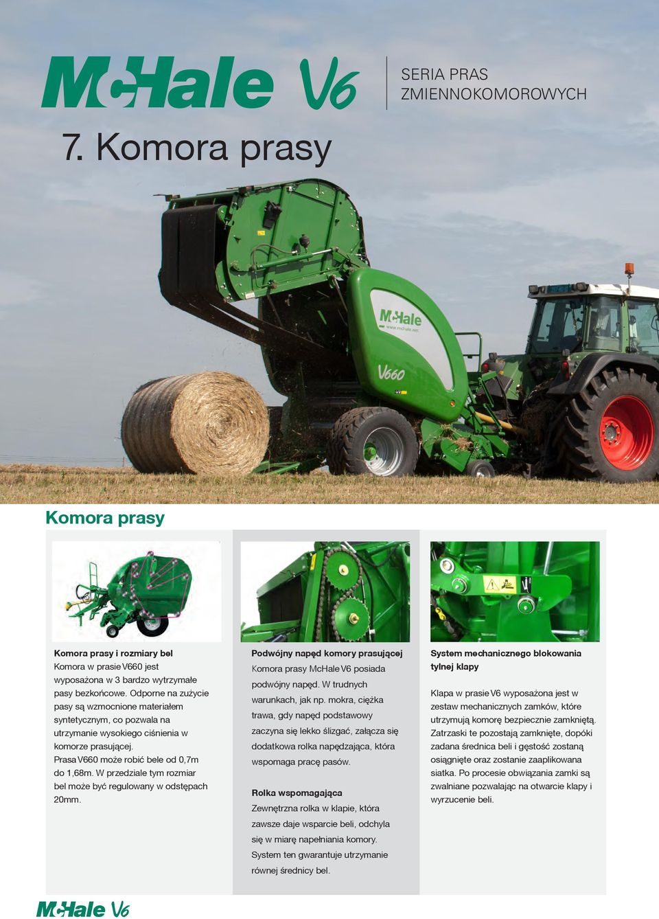 W przedziale tym rozmiar bel może być regulowany w odstępach 20mm. Podwójny napęd komory prasującej Komora prasy McHale V6 posiada podwójny napęd. W trudnych warunkach, jak np.