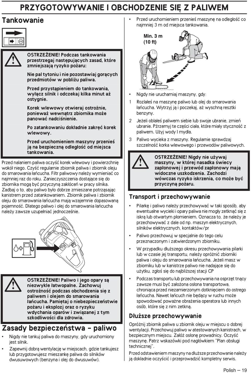 Zanieczyszczenia dostajàce si do zbiornika mogà byç przyczynà zak óceƒ w pracy silnika. Zadbaj o to, aby paliwo by o dobrze zmieszane potrzàsajàc kanistrem przed zatankowaniem.