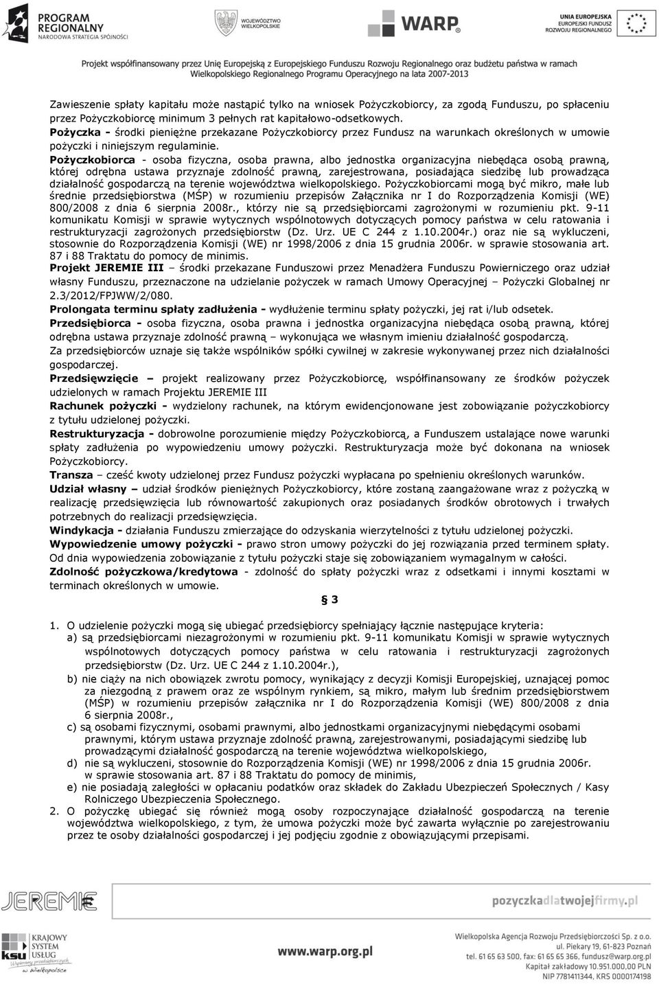 Pożyczkobiorca - osoba fizyczna, osoba prawna, albo jednostka organizacyjna niebędąca osobą prawną, której odrębna ustawa przyznaje zdolność prawną, zarejestrowana, posiadająca siedzibę lub