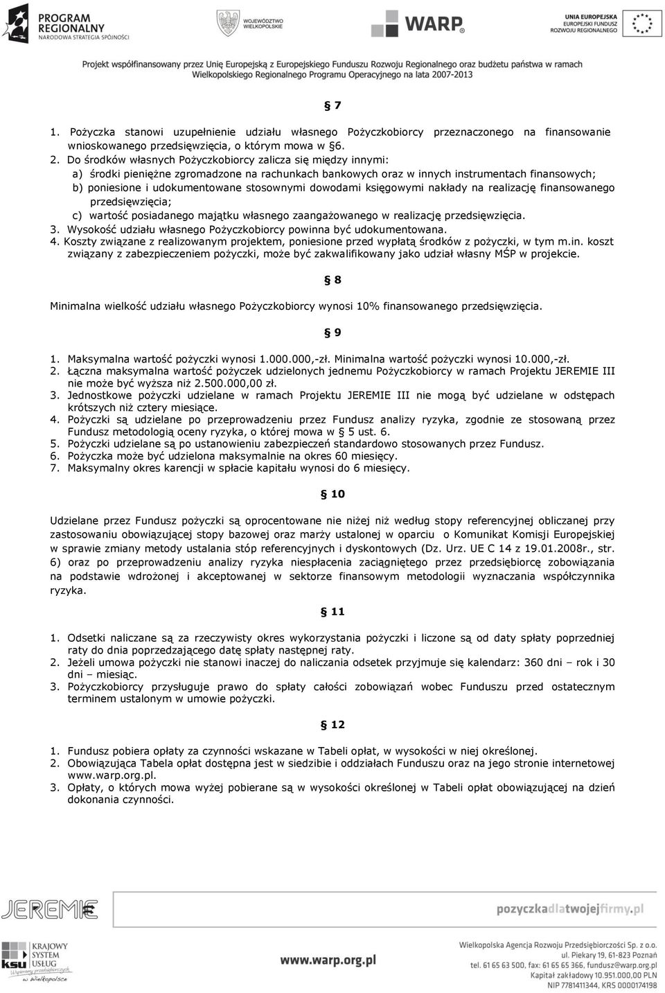 stosownymi dowodami księgowymi nakłady na realizację finansowanego przedsięwzięcia; c) wartość posiadanego majątku własnego zaangażowanego w realizację przedsięwzięcia. 3.