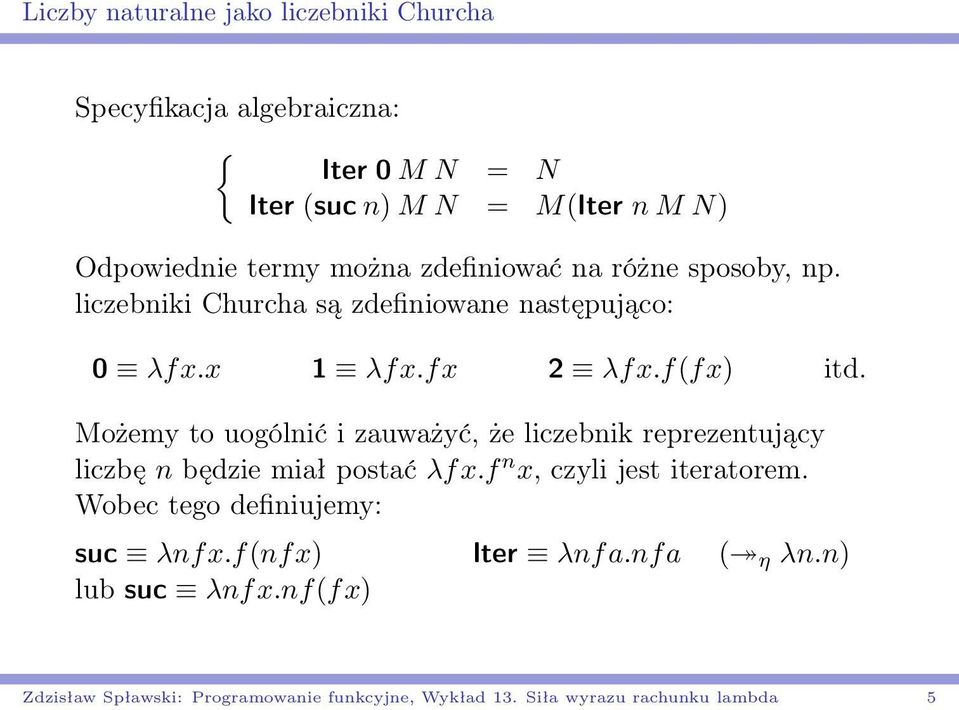 Możemy to uogólnić i zauważyć, że liczebnik reprezentujący liczbę n będzie miał postać λfx.f n x, czyli jest iteratorem.