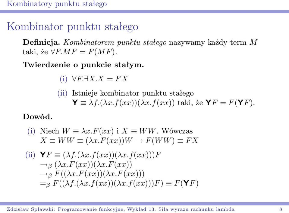 (i) Niech W λx.f (xx) i X W W. Wówczas X W W (λx.f (xx))w F (W W ) F X (ii) YF (λf.(λx.f(xx))(λx.f(xx)))f β (λx.f (xx))(λx.f (xx)) β F ((λx.