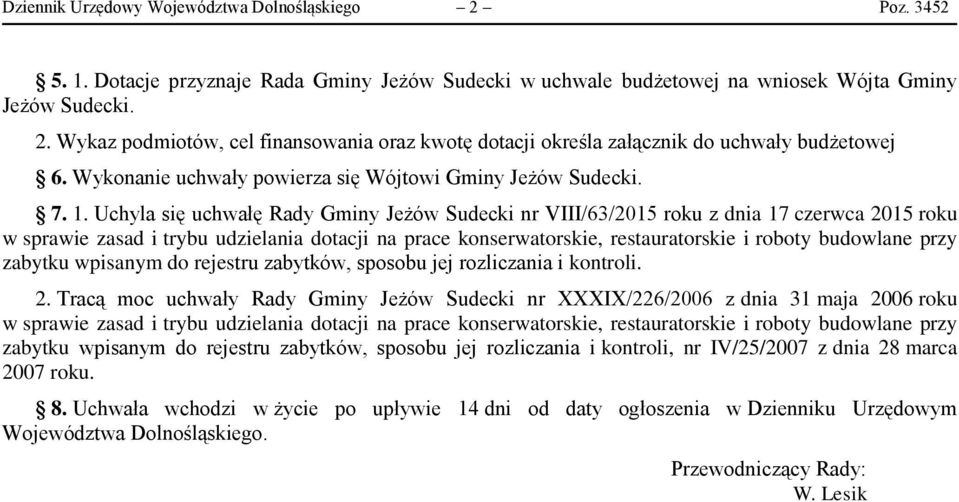 Uchyla się uchwałę Rady Gminy Jeżów Sudecki nr VIII/63/2015 roku z dnia 17 czerwca 2015 roku w sprawie zasad i trybu udzielania dotacji na prace konserwatorskie, restauratorskie i roboty budowlane