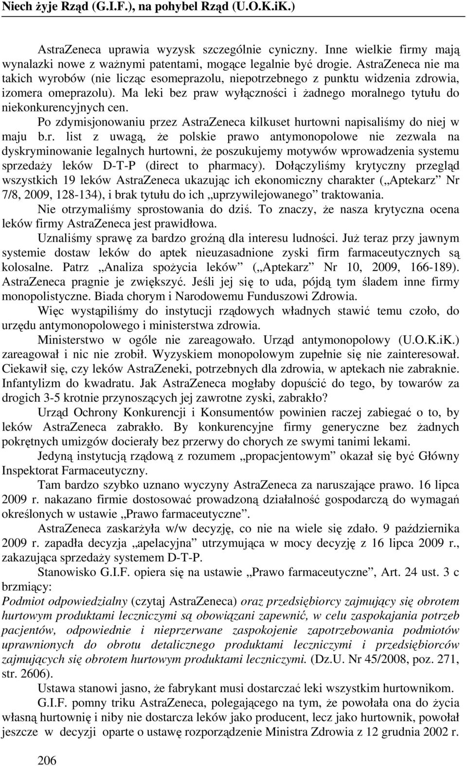 Ma leki bez praw wyłączności i Ŝadnego moralnego tytułu do niekonkurencyjnych cen. Po zdymisjonowaniu przez AstraZeneca kilkuset hurtowni napisaliśmy do niej w maju b.r. list z uwagą, Ŝe polskie prawo antymonopolowe nie zezwala na dyskryminowanie legalnych hurtowni, Ŝe poszukujemy motywów wprowadzenia systemu sprzedaŝy leków D-T-P (direct to pharmacy).