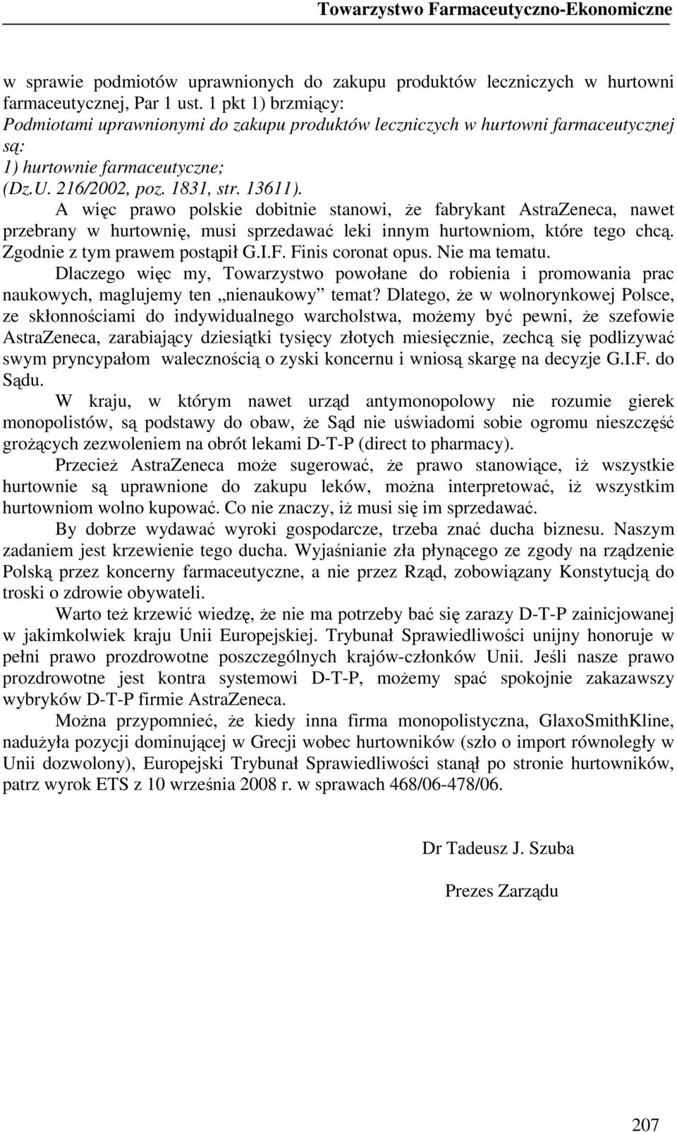 A więc prawo polskie dobitnie stanowi, Ŝe fabrykant AstraZeneca, nawet przebrany w hurtownię, musi sprzedawać leki innym hurtowniom, które tego chcą. Zgodnie z tym prawem postąpił G.I.F.
