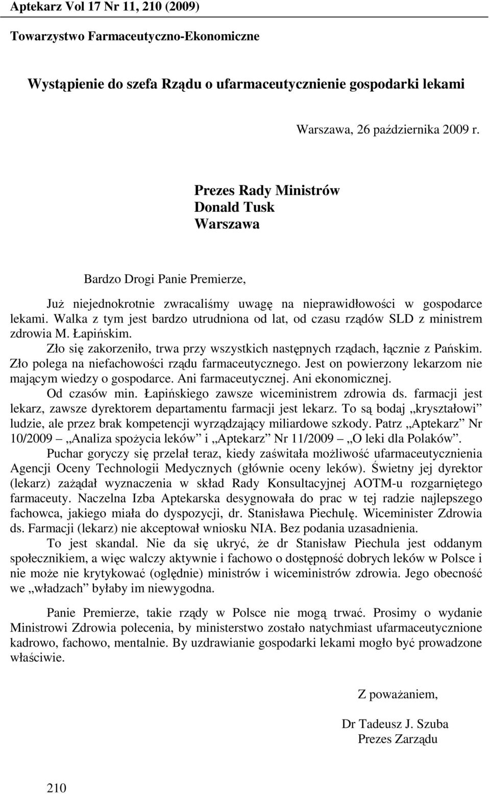 Walka z tym jest bardzo utrudniona od lat, od czasu rządów SLD z ministrem zdrowia M. Łapińskim. Zło się zakorzeniło, trwa przy wszystkich następnych rządach, łącznie z Pańskim.