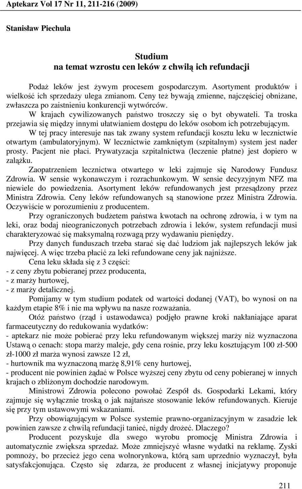 W krajach cywilizowanych państwo troszczy się o byt obywateli. Ta troska przejawia się między innymi ułatwianiem dostępu do leków osobom ich potrzebującym.