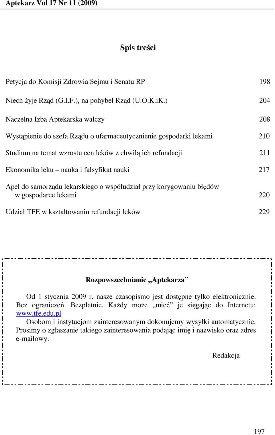 falsyfikat nauki 217 Apel do samorządu lekarskiego o współudział przy korygowaniu błędów w gospodarce lekami 220 Udział TFE w kształtowaniu refundacji leków 229 Rozpowszechnianie Aptekarza Od 1