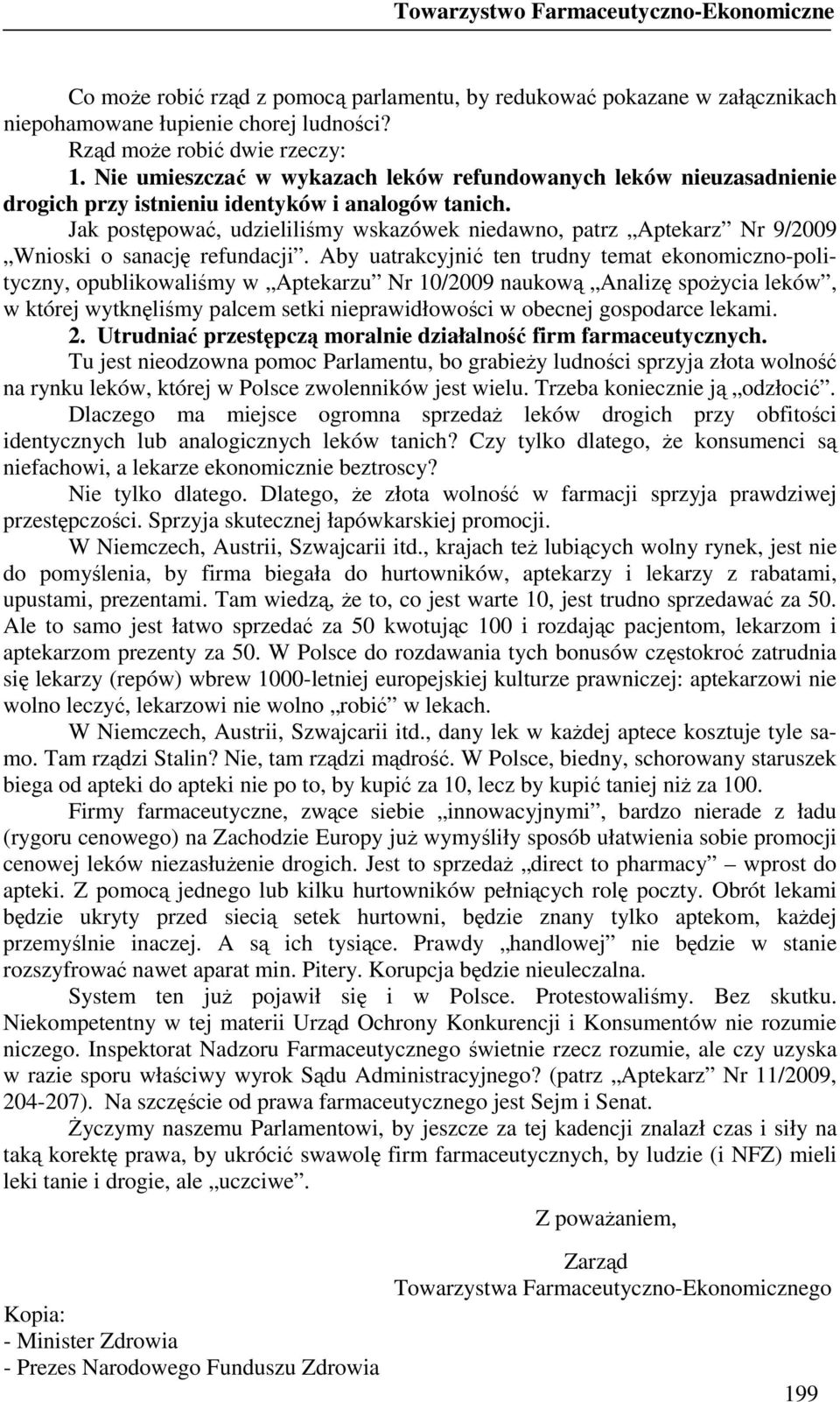 Jak postępować, udzieliliśmy wskazówek niedawno, patrz Aptekarz Nr 9/2009 Wnioski o sanację refundacji.
