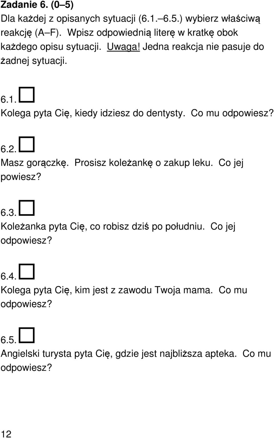 Kolega pyta Cię, kiedy idziesz do dentysty. Co mu odpowiesz? 6.2. Masz gorączkę. Prosisz koleżankę o zakup leku. Co jej powiesz? 6.3.