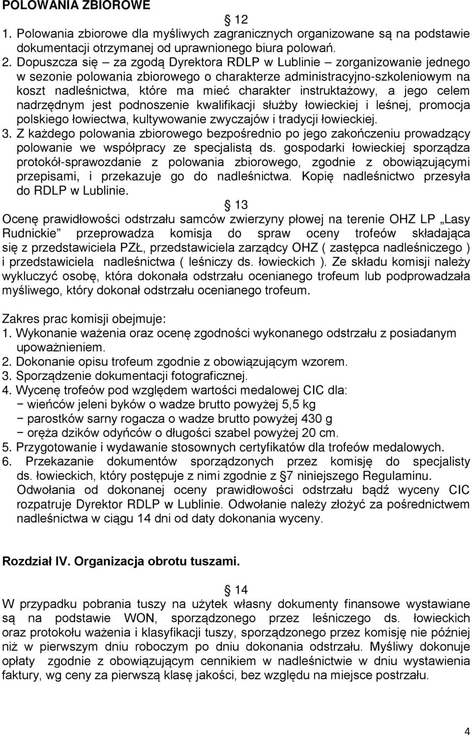 instruktażowy, a jego celem nadrzędnym jest podnoszenie kwalifikacji służby łowieckiej i leśnej, promocja polskiego łowiectwa, kultywowanie zwyczajów i tradycji łowieckiej. 3.