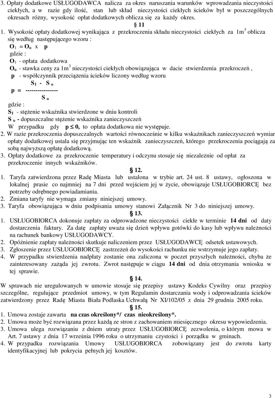 Wysokość opłaty dodatkowej wynikająca z przekroczenia składu nieczystości ciekłych za 1m 3 oblicza się według następującego wzoru : O 1 = O o x p gdzie : O 1 - opłata dodatkowa O o - stawka ceny za