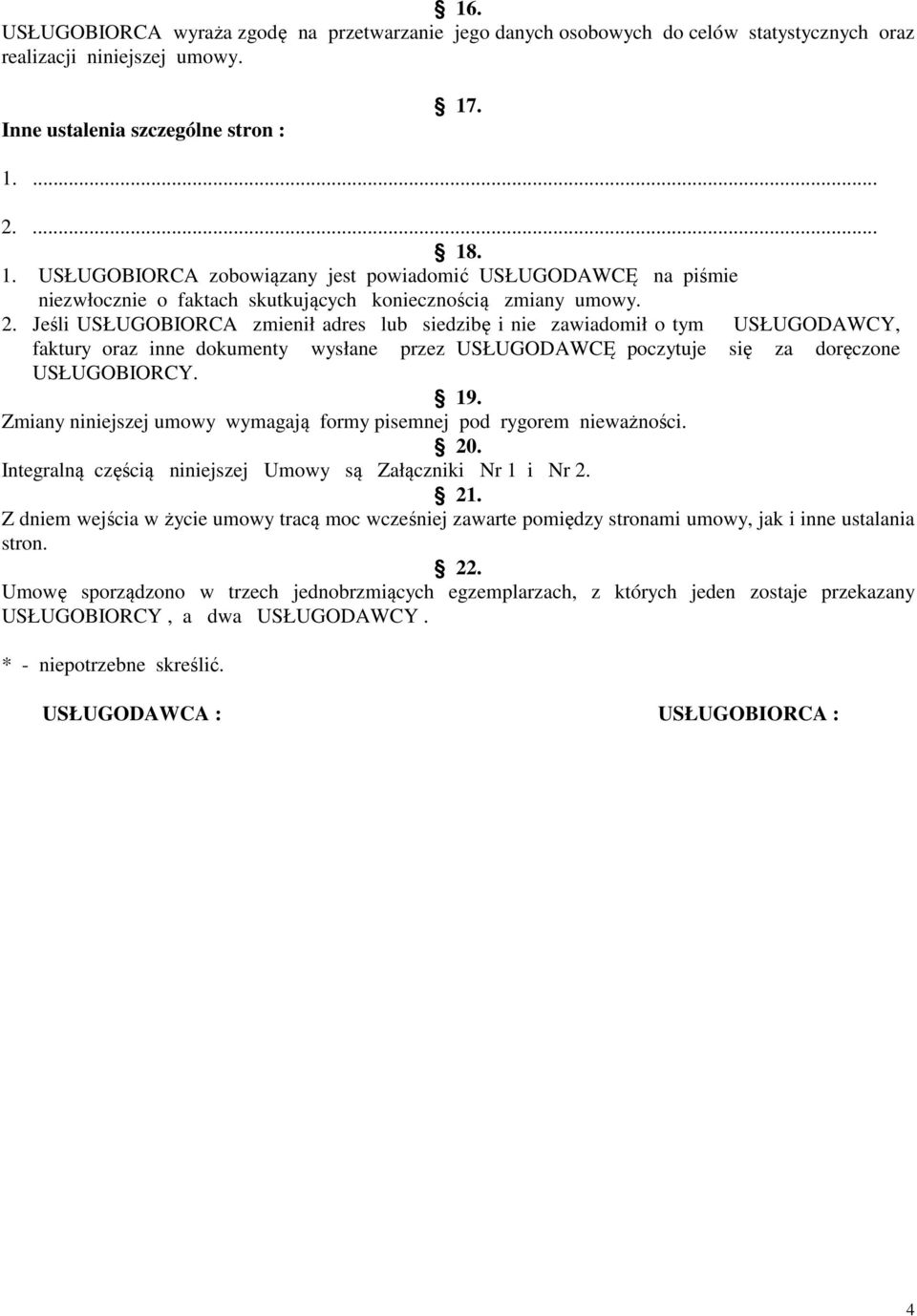 19. Zmiany niniejszej umowy wymagają formy pisemnej pod rygorem nieważności. 20. Integralną częścią niniejszej Umowy są Załączniki Nr 1 i Nr 2. 21.