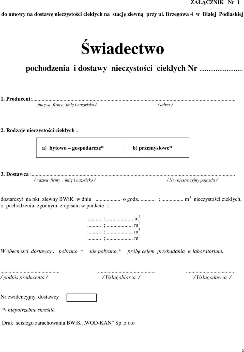 .. / nazwa firmy, imię i nazwisko / / Nr rejestracyjny pojazdu / dostarczył na pkt. zlewny BWiK w dniu... o godz.... ;... m 3 o pochodzeniu zgodnym z opisem w punkcie 1.