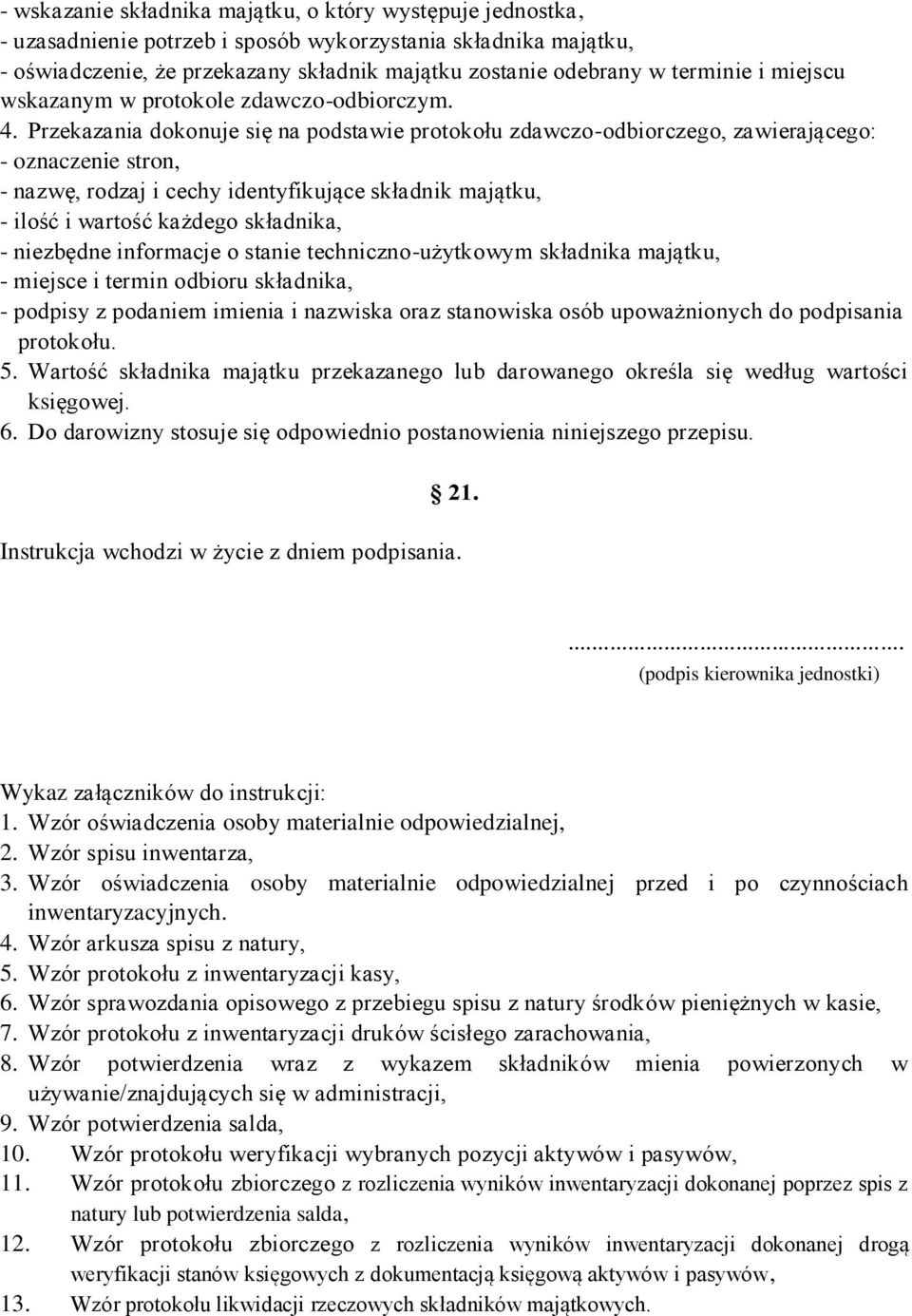 Przekazania dokonuje się na podstawie protokołu zdawczo-odbiorczego, zawierającego: - oznaczenie stron, - nazwę, rodzaj i cechy identyfikujące składnik majątku, - ilość i wartość każdego składnika, -