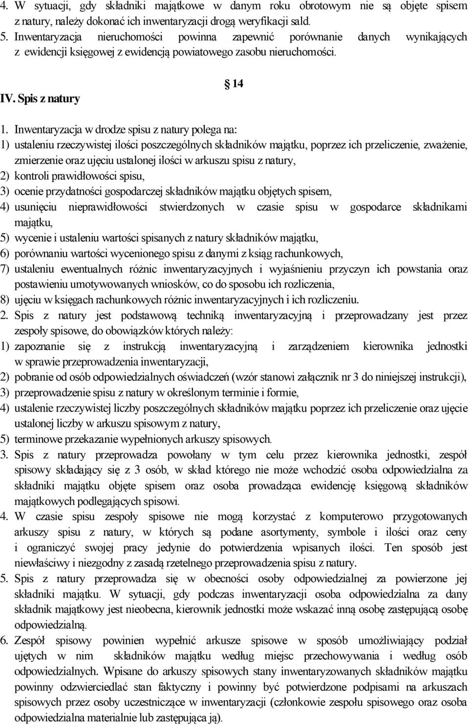 Inwentaryzacja w drodze spisu z natury polega na: 1) ustaleniu rzeczywistej ilości poszczególnych składników majątku, poprzez ich przeliczenie, zważenie, zmierzenie oraz ujęciu ustalonej ilości w