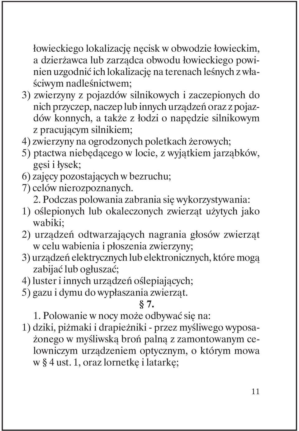 poletkach żerowych; 5) ptactwa niebędącego w locie, z wyjątkiem jarząbków, gęsi i łysek; 6) zajęcy pozostających w bezruchu; 7) celów nierozpoznanych. 2.