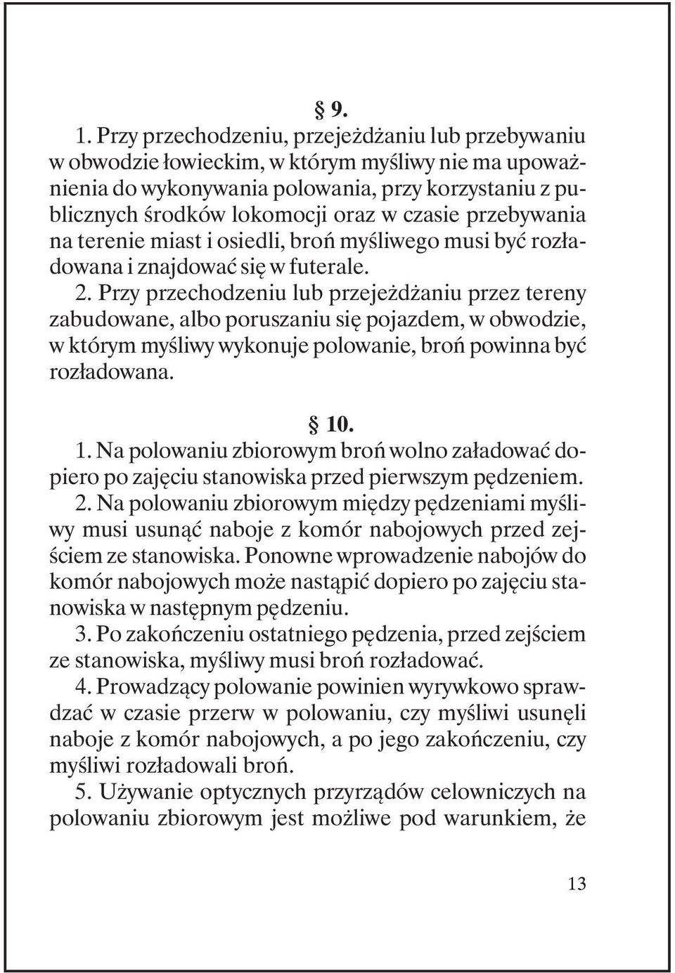 Przy przechodzeniu lub przejeżdżaniu przez tereny zabudowane, albo poruszaniu się pojazdem, w obwodzie, w którym myśliwy wykonuje polowanie, broń powinna być rozładowana. 10