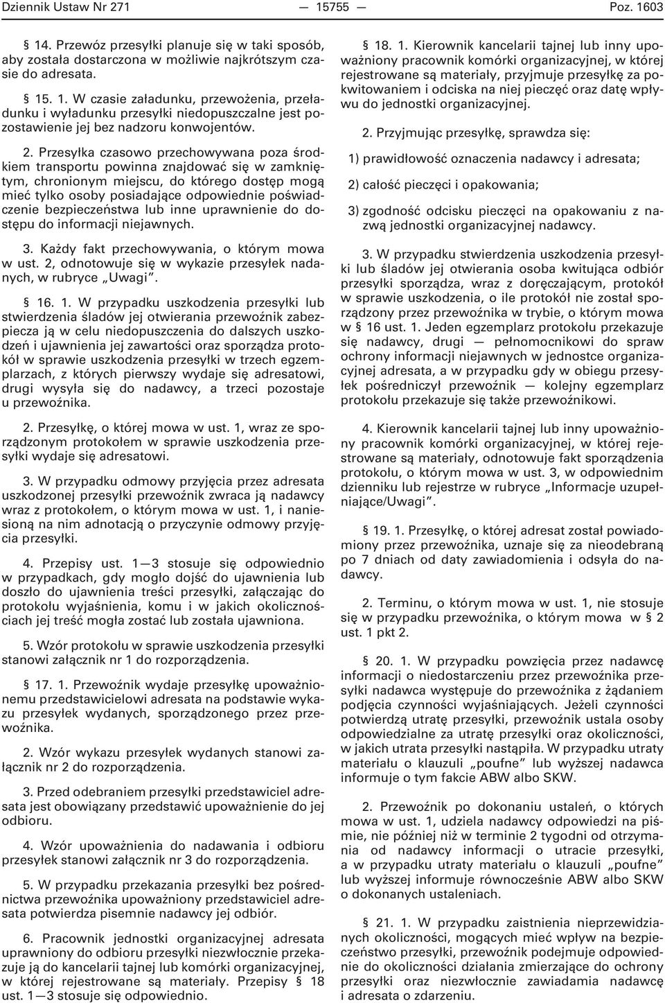 bezpieczeństwa lub inne uprawnienie do dostępu do informacji niejawnych. 3. Każdy fakt przechowywania, o którym mowa w ust. 2, odnotowuje się w wykazie przesyłek nadanych, w rubryce Uwagi. 16