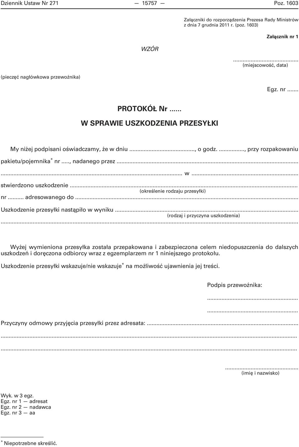..., przy rozpakowaniu pakietu/pojemnika * nr..., nadanego przez...... w... stwierdzono uszkodzenie... (określenie rodzaju przesyłki) nr... adresowanego do... Uszkodzenie przesyłki nastąpiło w wyniku.