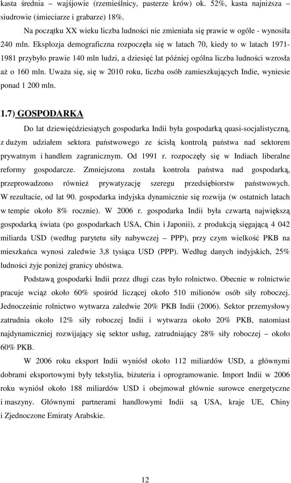 Eksplozja demograficzna rozpoczęła się w latach 70, kiedy to w latach 1971-1981 przybyło prawie 140 mln ludzi, a dziesięć lat później ogólna liczba ludności wzrosła aŝ o 160 mln.