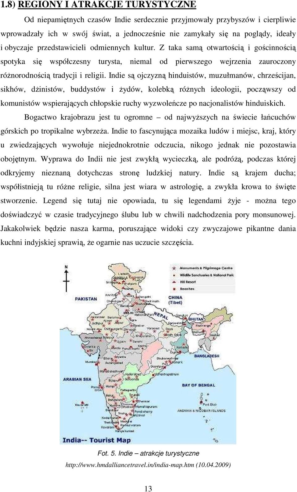Indie są ojczyzną hinduistów, muzułmanów, chrześcijan, sikhów, dŝinistów, buddystów i Ŝydów, kolebką róŝnych ideologii, począwszy od komunistów wspierających chłopskie ruchy wyzwoleńcze po