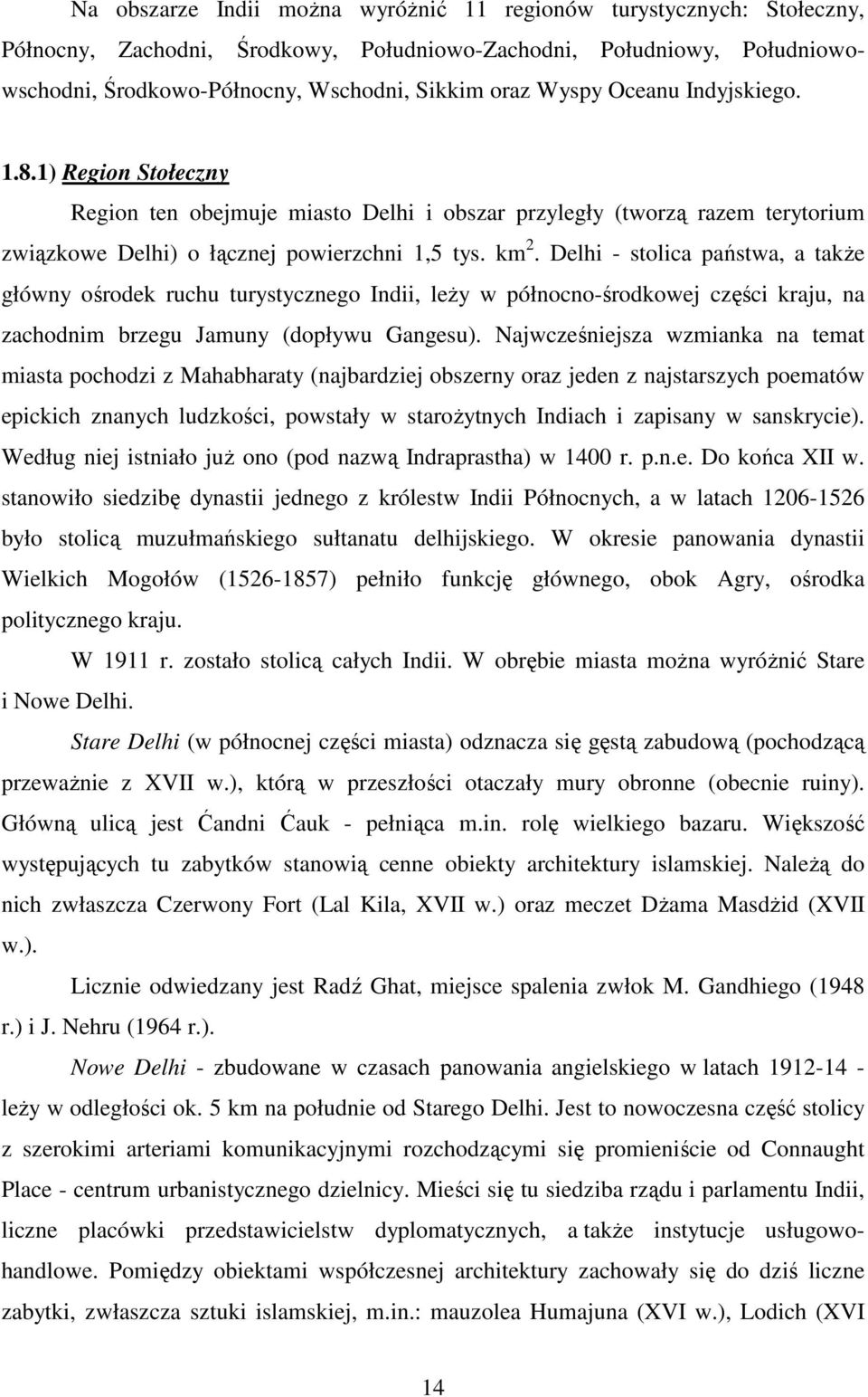 Delhi - stolica państwa, a takŝe główny ośrodek ruchu turystycznego Indii, leŝy w północno-środkowej części kraju, na zachodnim brzegu Jamuny (dopływu Gangesu).