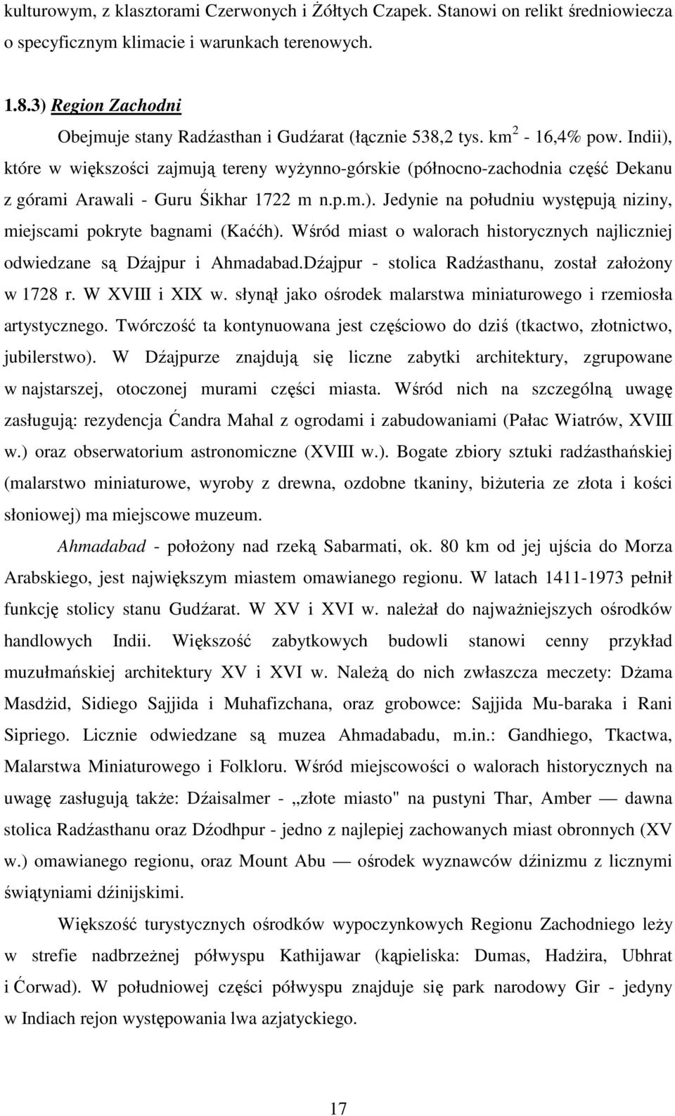 Indii), które w większości zajmują tereny wyŝynno-górskie (północno-zachodnia część Dekanu z górami Arawali - Guru Śikhar 1722 m n.p.m.). Jedynie na południu występują niziny, miejscami pokryte bagnami (Kaććh).
