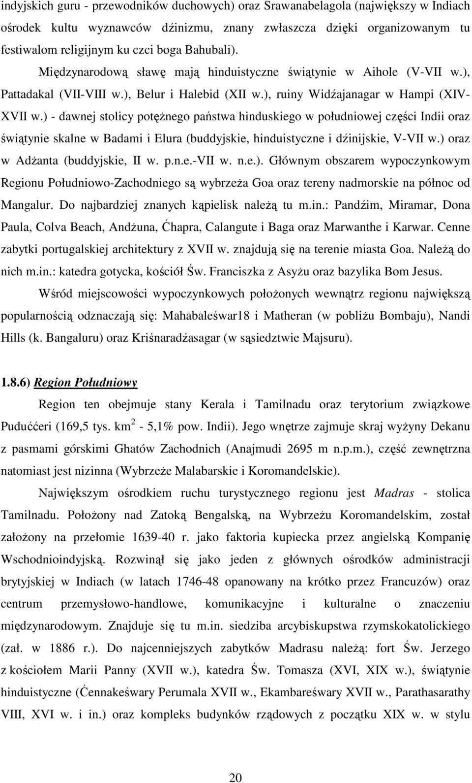 ) - dawnej stolicy potęŝnego państwa hinduskiego w południowej części Indii oraz świątynie skalne w Badami i Elura (buddyjskie, hinduistyczne i dźinijskie, V-VII w.) oraz w AdŜanta (buddyjskie, II w.