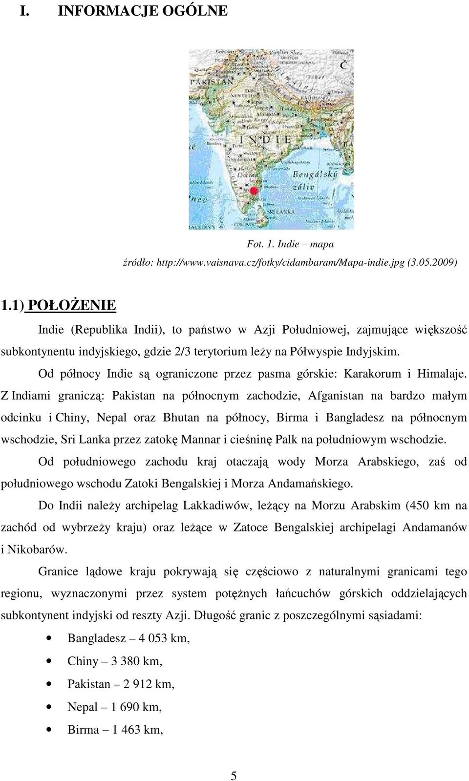 Od północy Indie są ograniczone przez pasma górskie: Karakorum i Himalaje.