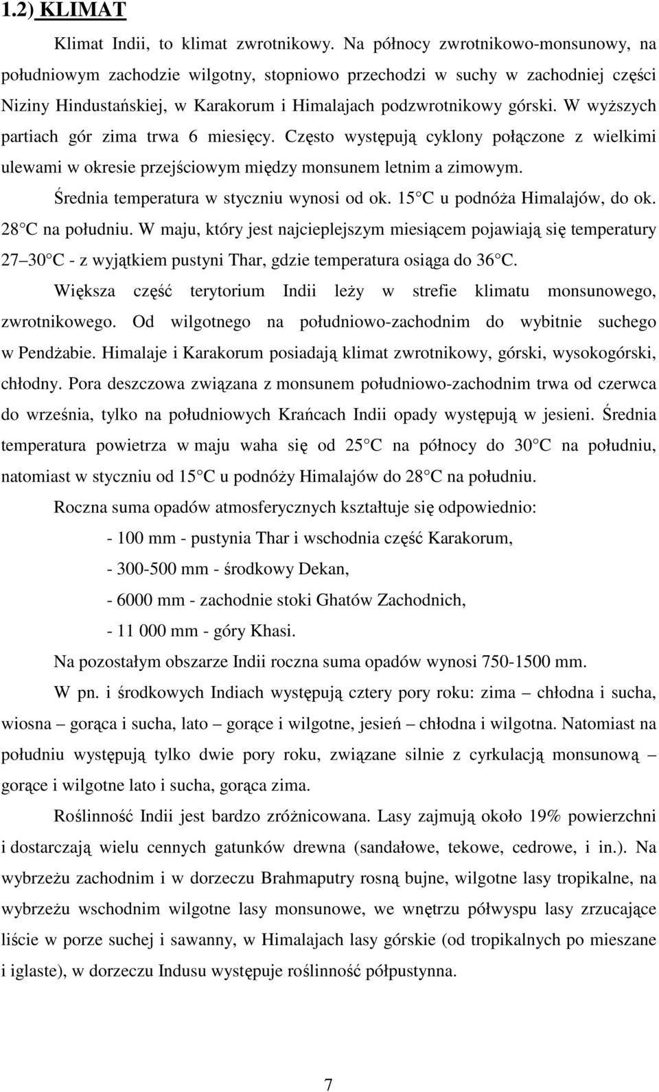 W wyŝszych partiach gór zima trwa 6 miesięcy. Często występują cyklony połączone z wielkimi ulewami w okresie przejściowym między monsunem letnim a zimowym.