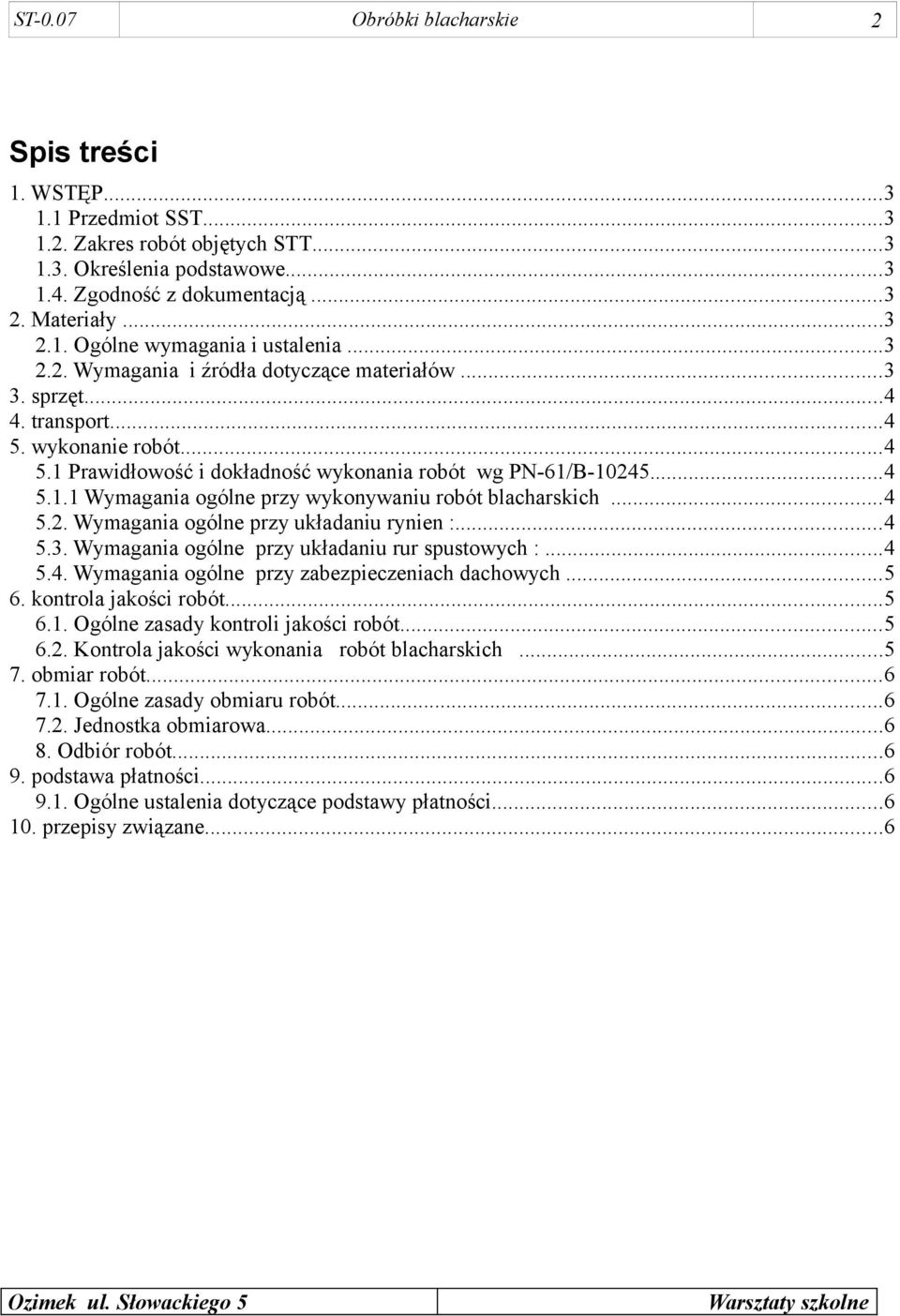 ..4 5.2. Wymagania ogólne przy układaniu rynien :...4 5.3. Wymagania ogólne przy układaniu rur spustowych :...4 5.4. Wymagania ogólne przy zabezpieczeniach dachowych...5 6. kontrola jakości robót...5 6.1.