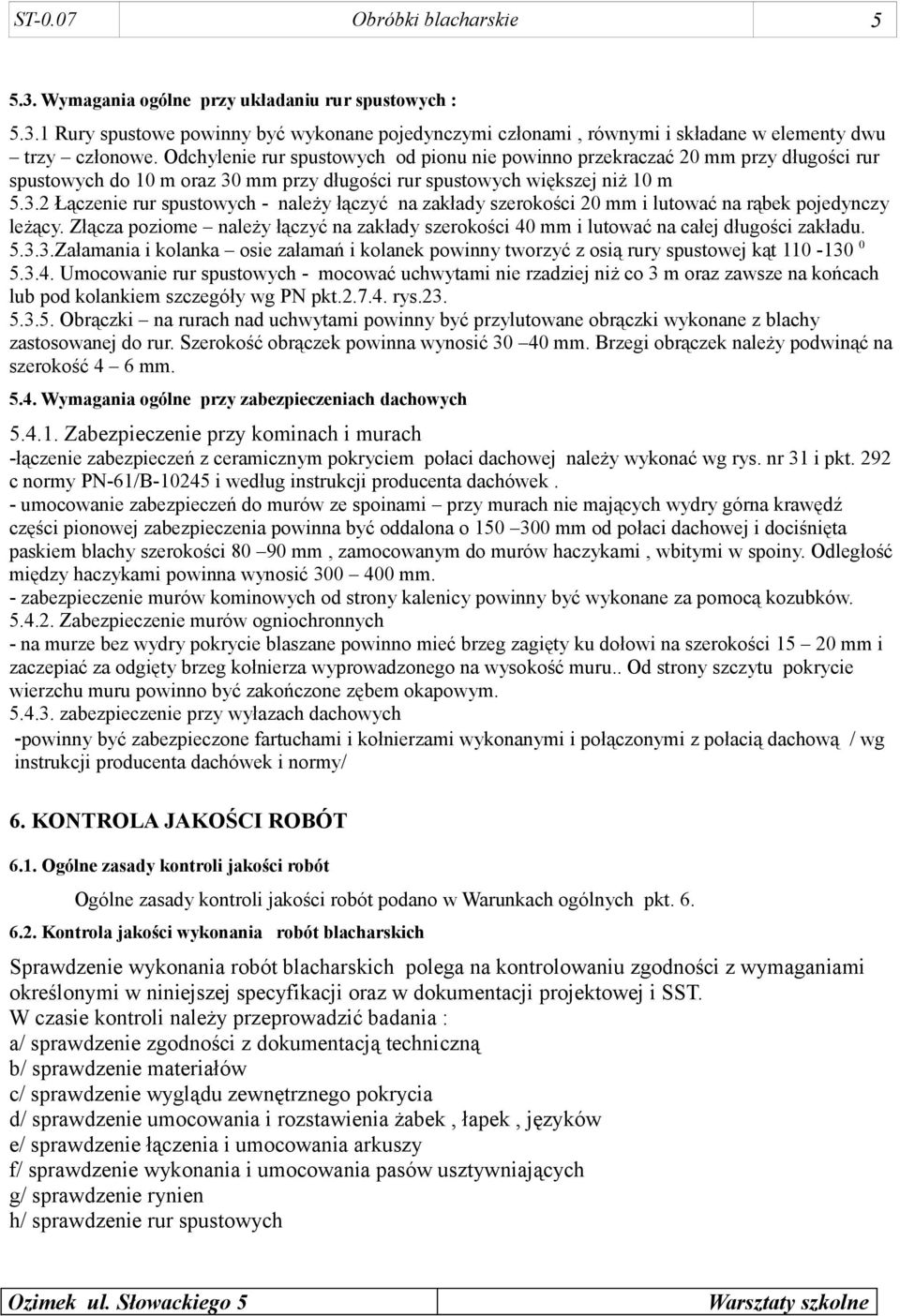 mm przy długości rur spustowych większej niż 10 m 5.3.2 Łączenie rur spustowych - należy łączyć na zakłady szerokości 20 mm i lutować na rąbek pojedynczy leżący.