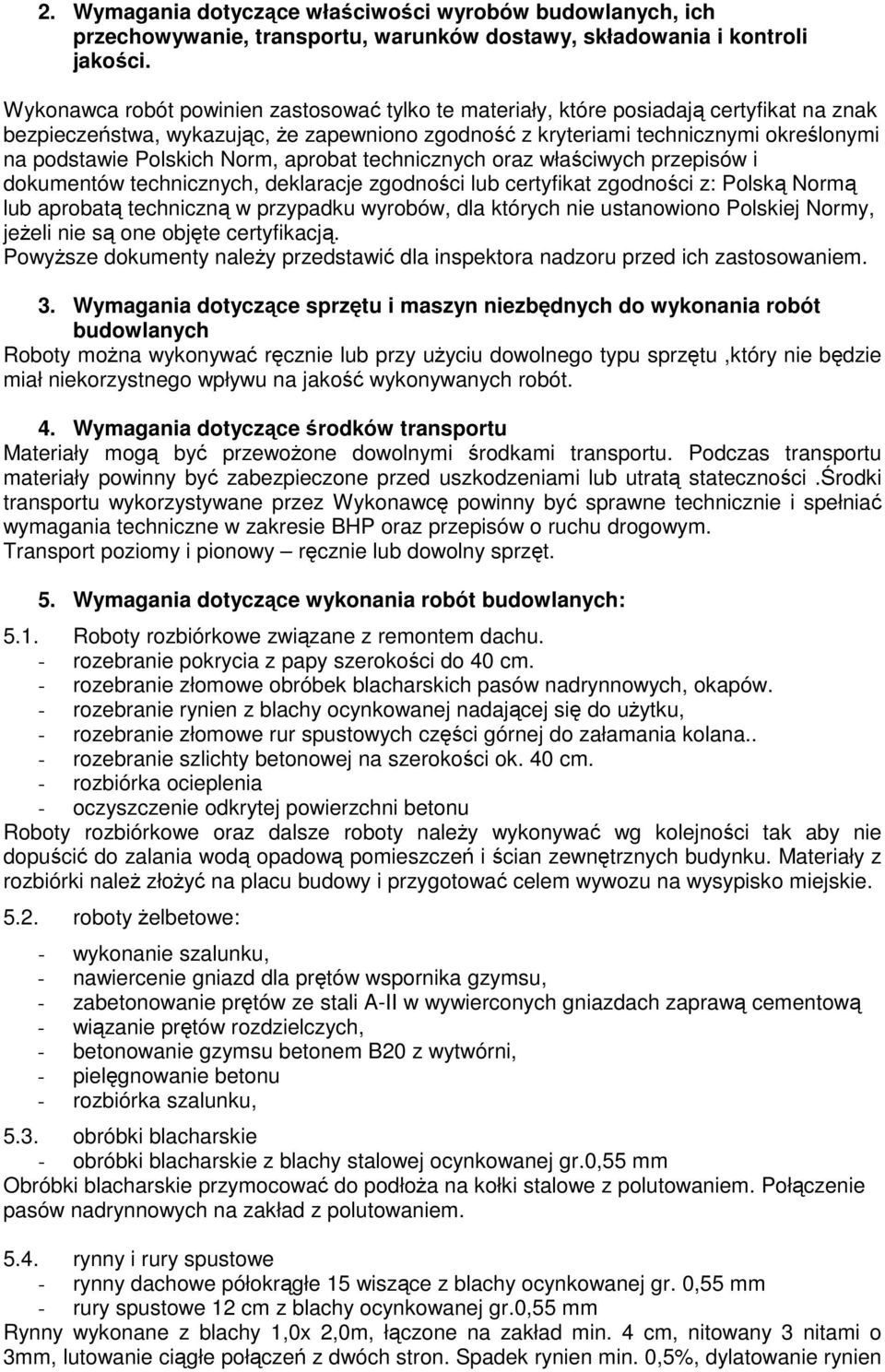 Polskich Norm, aprobat technicznych oraz właściwych przepisów i dokumentów technicznych, deklaracje zgodności lub certyfikat zgodności z: Polską Normą lub aprobatą techniczną w przypadku wyrobów, dla