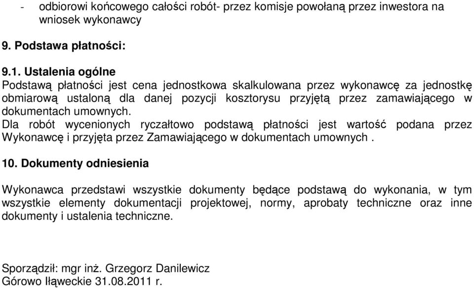 dokumentach umownych. Dla robót wycenionych ryczałtowo podstawą płatności jest wartość podana przez Wykonawcę i przyjęta przez Zamawiającego w dokumentach umownych. 10.