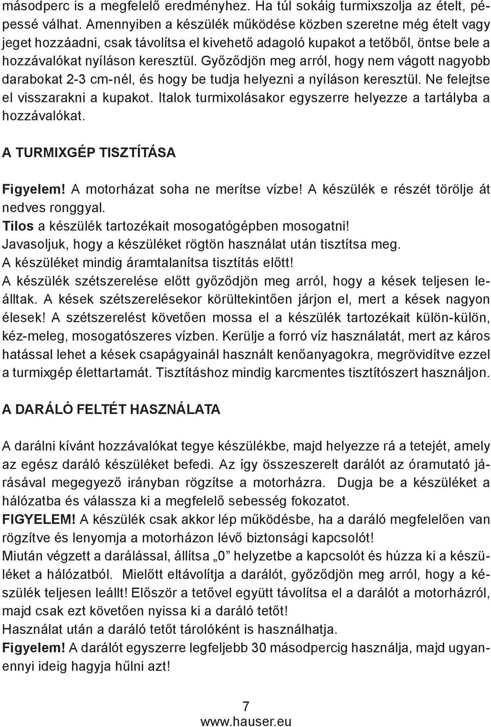 Győződjön meg arról, hogy nem vágott nagyobb darabokat 2-3 cm-nél, és hogy be tudja helyezni a nyíláson keresztül. Ne felejtse el visszarakni a kupakot.