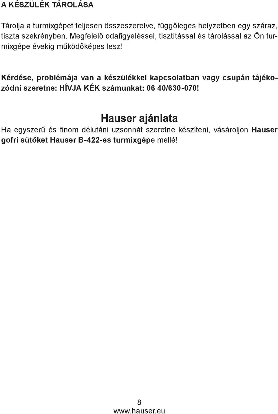 Kérdése, problémája van a készülékkel kapcsolatban vagy csupán tájékozódni szeretne: HÍVJA KÉK számunkat: 06 40/630-070!