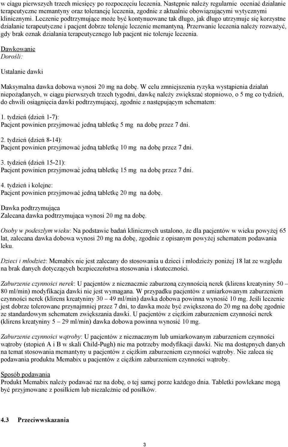 Leczenie podtrzymujące może być kontynuowane tak długo, jak długo utrzymuje się korzystne działanie terapeutyczne i pacjent dobrze toleruje leczenie memantyną.