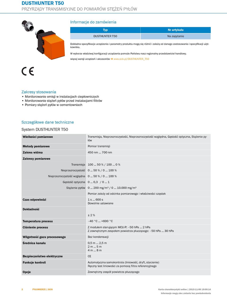 więcej wersji urządzeń i akcesoriów Zakresy stosowania Monitorowanie emisji w instalacjach ciepłowniczych Monitorowanie stężeń pyłów przed instalacjami filtrów Pomiary stężeń pyłów w cementowniach