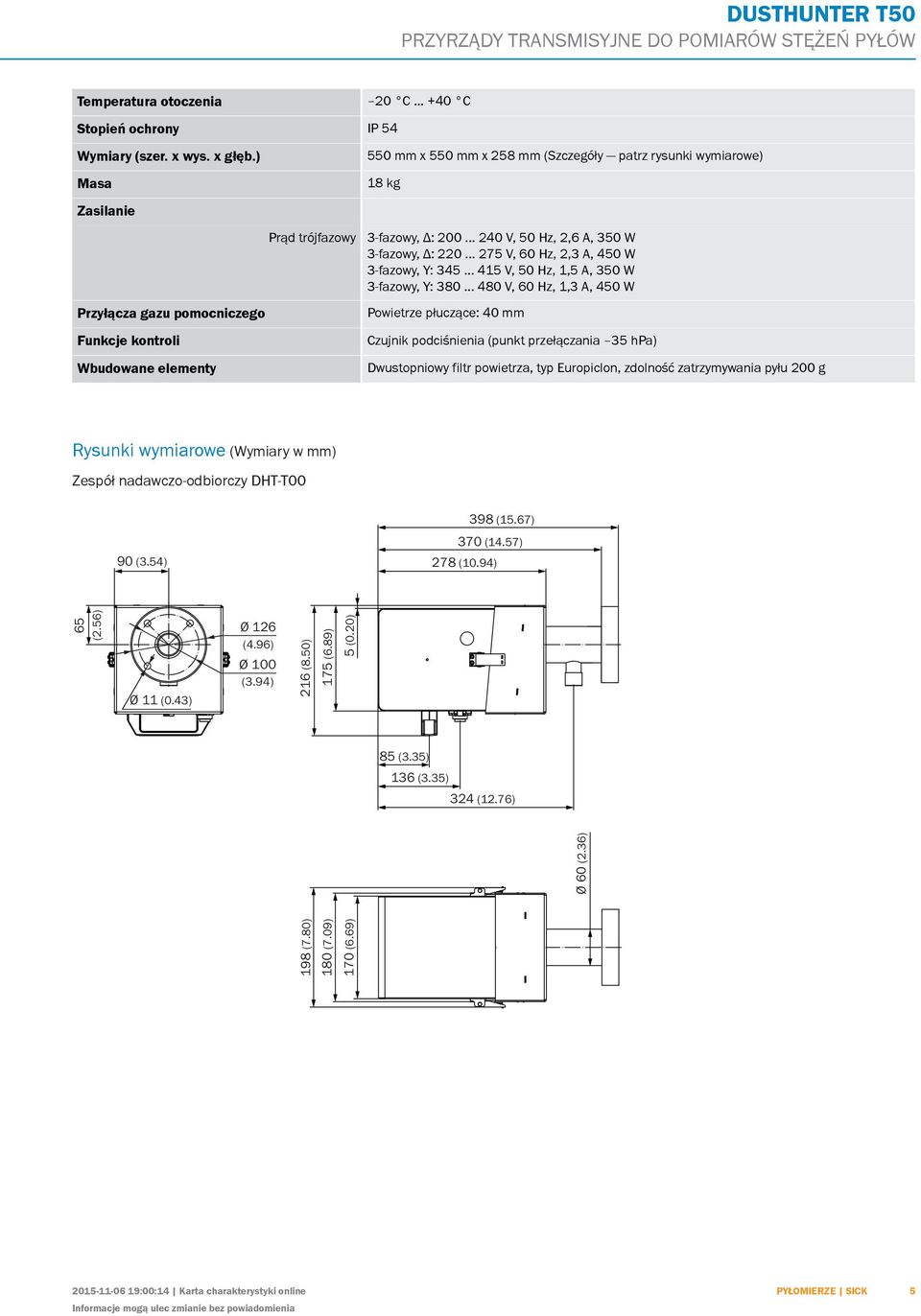 .. 480 V, 60 Hz, 1,3 A, 450 W Przyłącza gazu pomocniczego Funkcje kontroli Wbudowane elementy Powietrze płuczące: 40 mm Czujnik podciśnienia (punkt przełączania 35 hpa) Dwustopniowy filtr powietrza,