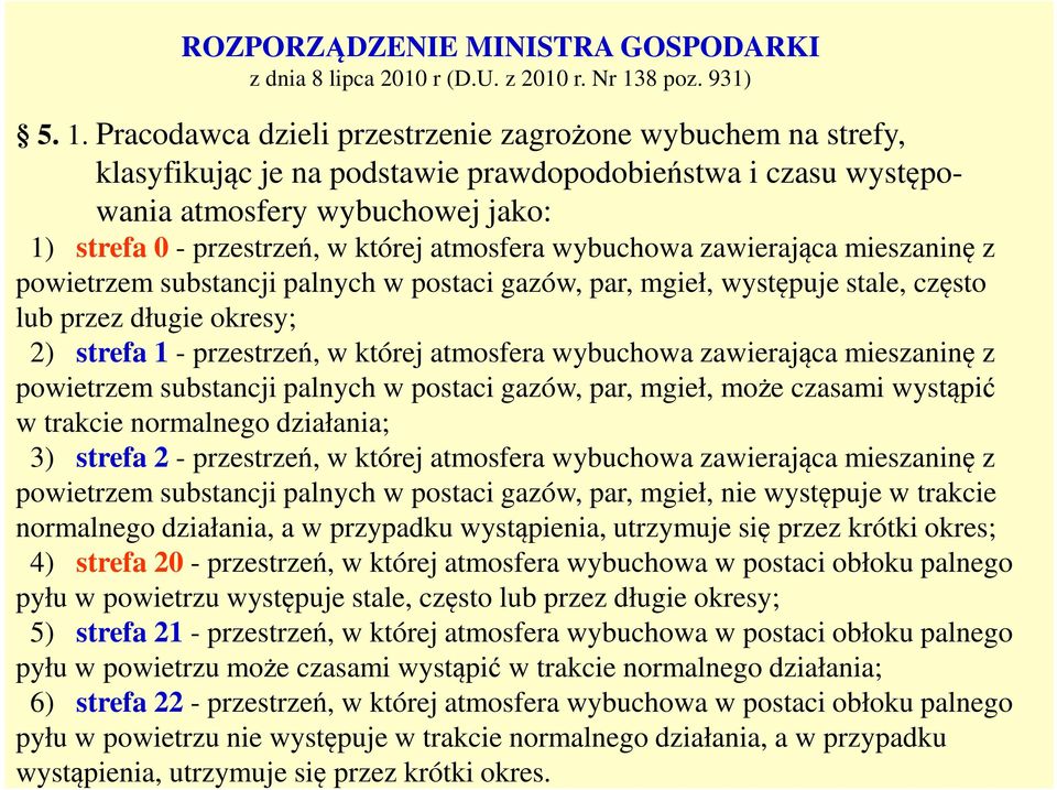 Pracodawca dzieli przestrzenie zagrożone wybuchem na strefy, klasyfikując je na podstawie prawdopodobieństwa i czasu występowania atmosfery wybuchowej jako: 1) strefa 0 - przestrzeń, w której