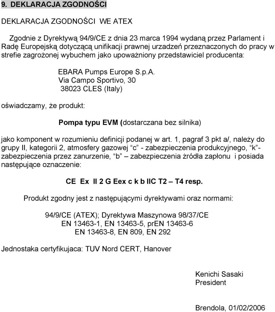 A Pumps Europe S.p.A. Via Campo Sportivo, 30 38023 CLES (Italy) Pompa typu EVM (dostarczana bez silnika) jako komponent w rozumieniu definicji podanej w art.