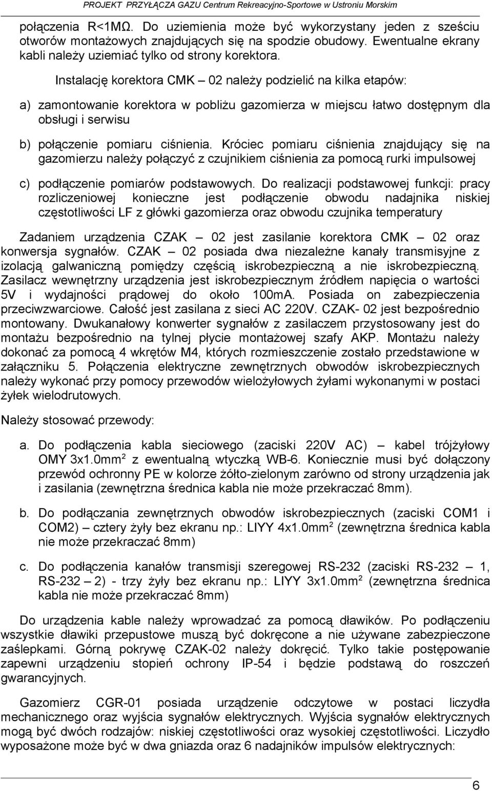 Instalacj korektora CMK 02 nale y podzieli na kilka etapów: a) zamontowanie korektora w pobli u gazomierza w miejscu łatwo dost pnym dla obsługi i serwisu b) poł czenie pomiaru ci nienia.