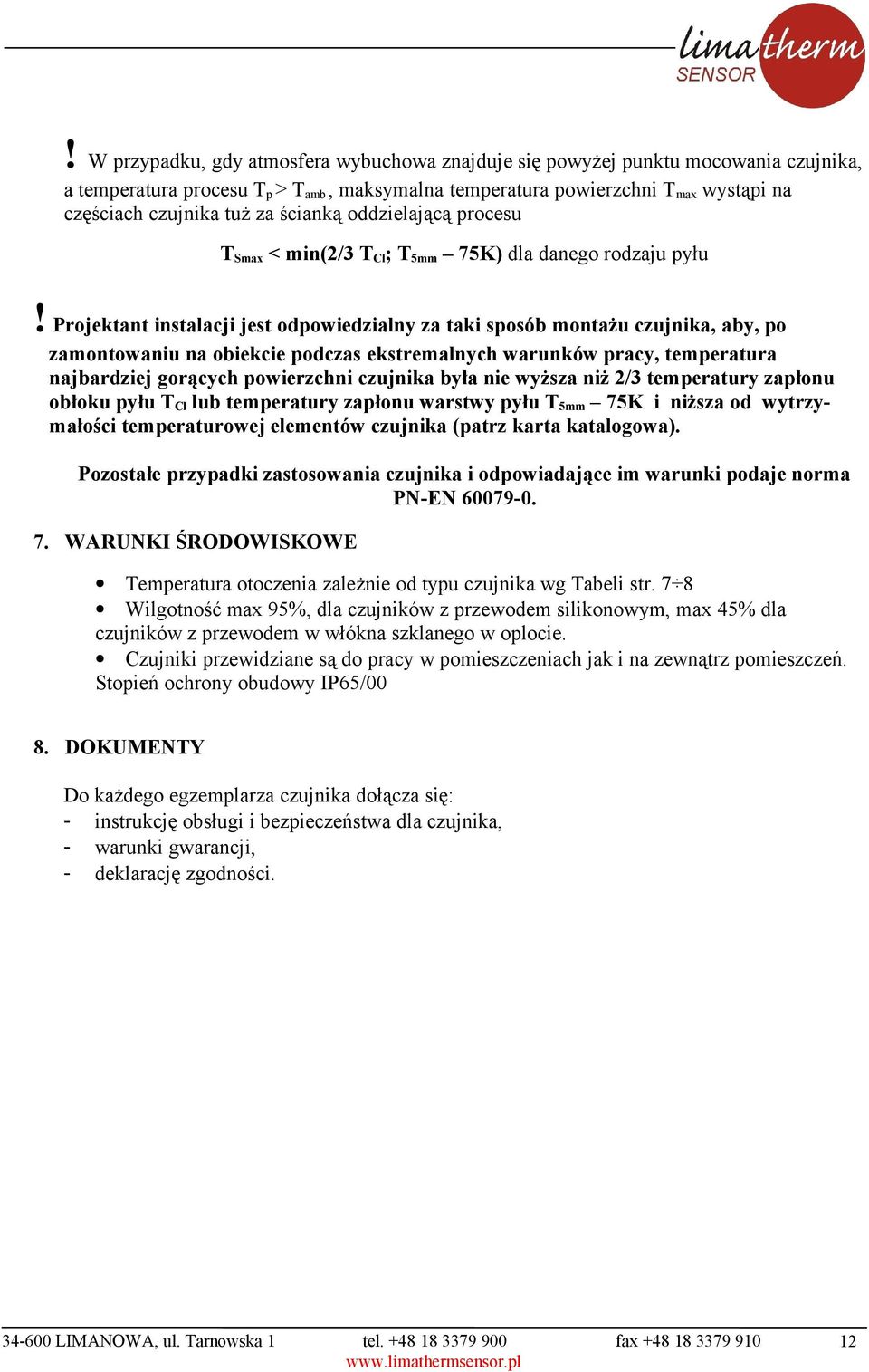 Projektant instalacji jest odpowiedzialny za taki sposó montażu czujnika, ay, po zamontowaniu na oiekcie podczas ekstremalnych warunków pracy, temperatura najardziej gorących powierzchni czujnika yła