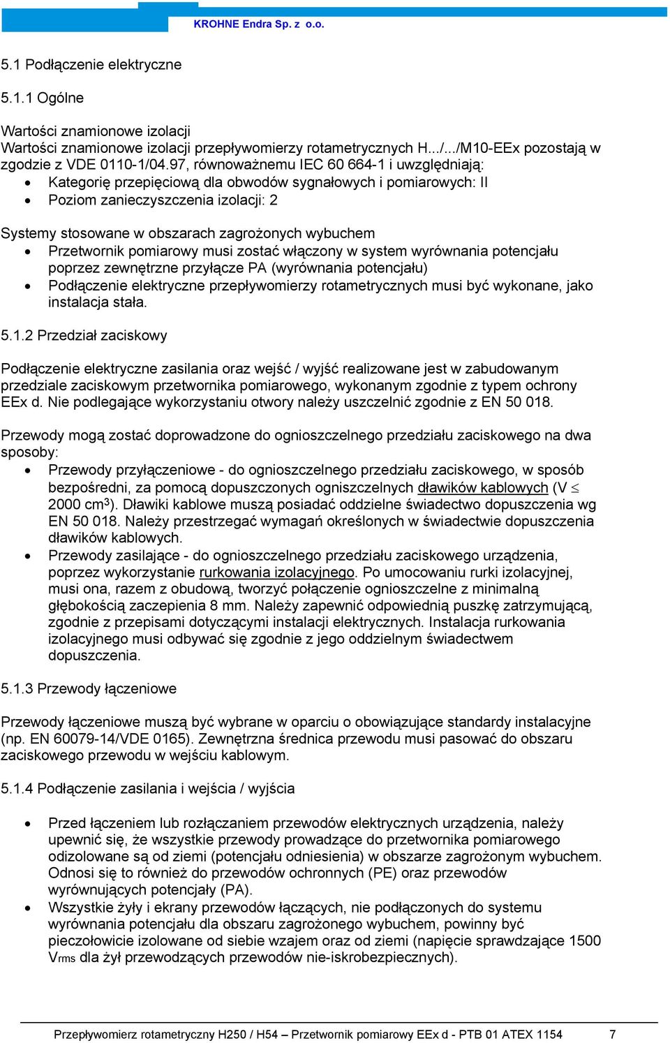 Przetwornik pomiarowy musi zostać włączony w system wyrównania potencjału poprzez zewnętrzne przyłącze PA (wyrównania potencjału) Podłączenie elektryczne przepływomierzy rotametrycznych musi być