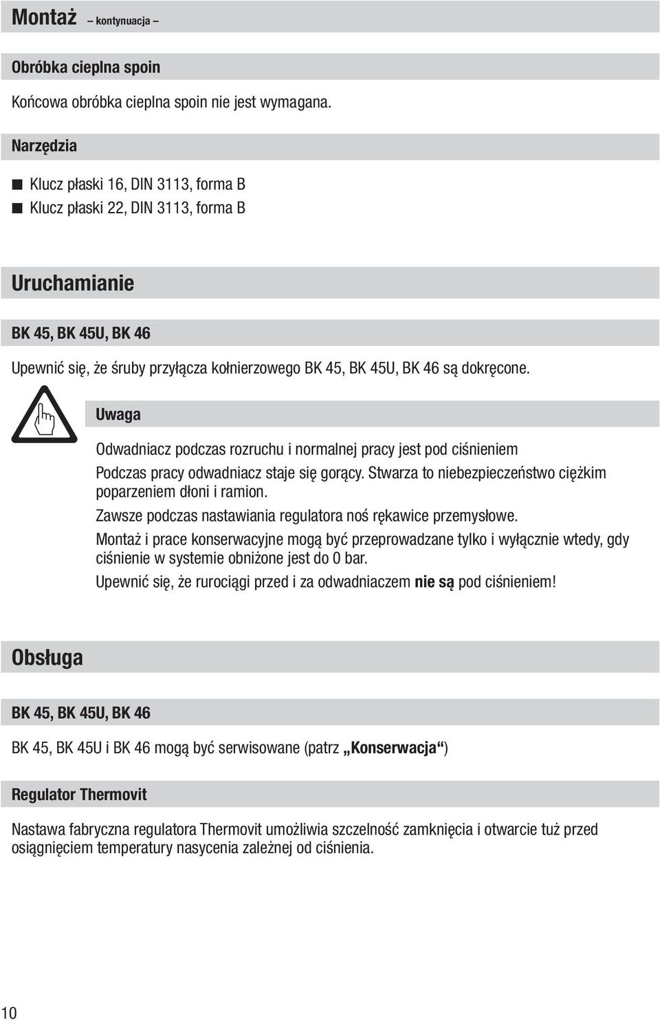 Uwaga Odwadniacz podczas rozruchu i normalnej pracy jest pod ciśnieniem Podczas pracy odwadniacz staje się gorący. Stwarza to niebezpieczeństwo ciężkim poparzeniem dłoni i ramion.