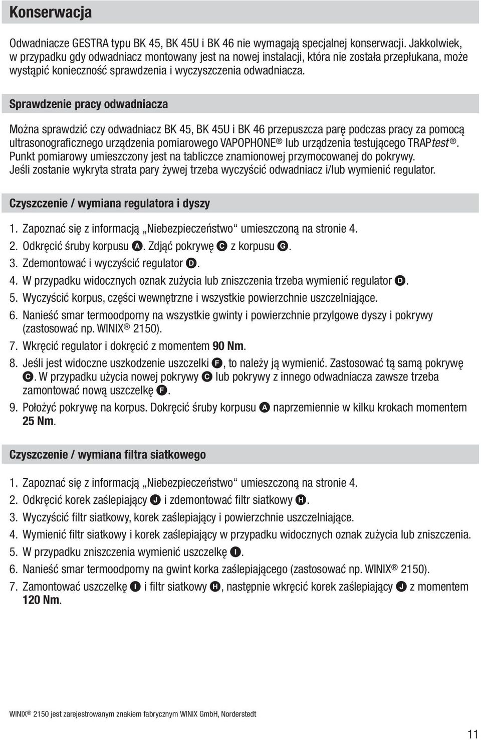 Sprawdzenie pracy odwadniacza Można sprawdzić czy odwadniacz BK 45, BK 45U i BK 46 przepuszcza parę podczas pracy za pomocą ultrasonograficznego urządzenia pomiarowego VAPOPHONE lub urządzenia